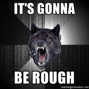 Angry, bitey wolf with the caption, It's gonna be rough
